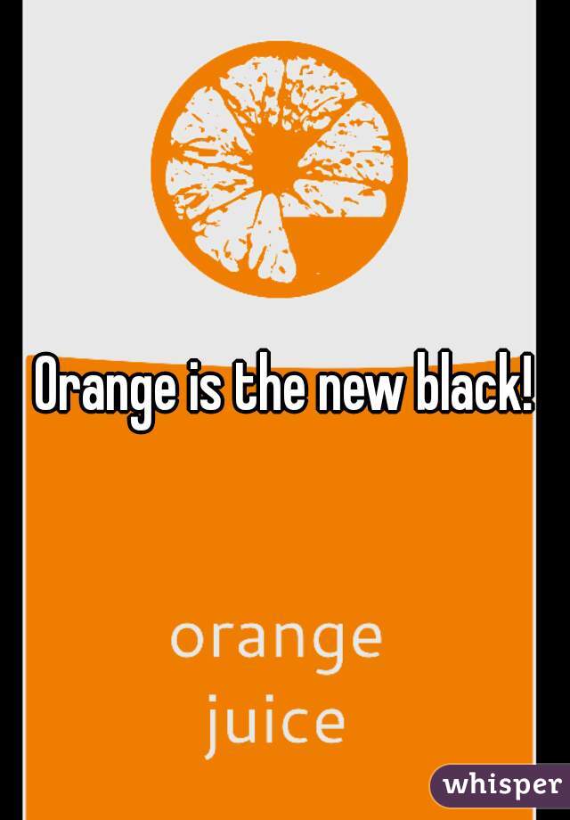 Orange is the new black!