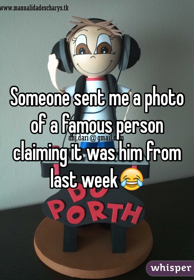 Someone sent me a photo of a famous person claiming it was him from  last week😂
