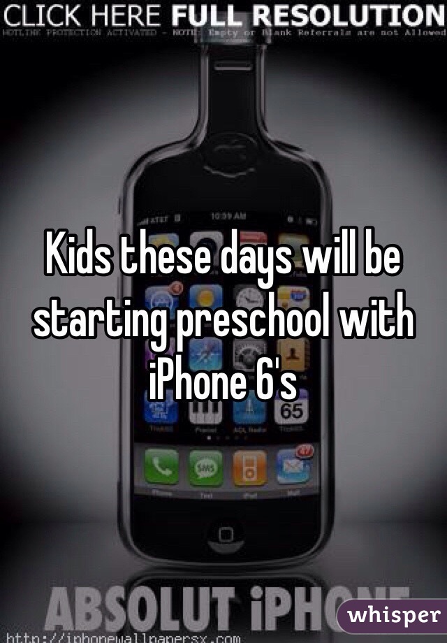 Kids these days will be starting preschool with iPhone 6's 