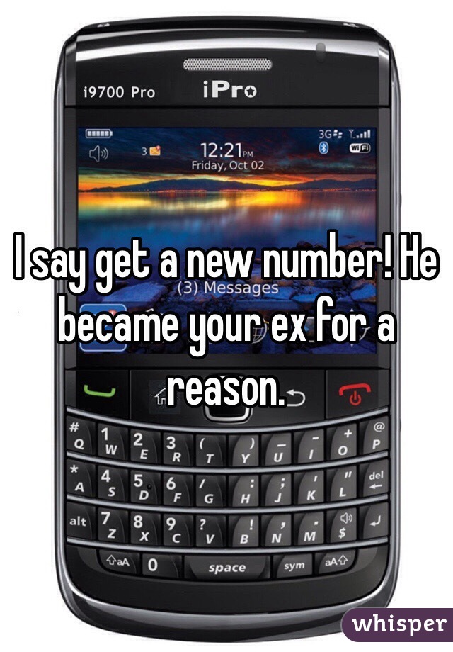 I say get a new number! He became your ex for a reason.