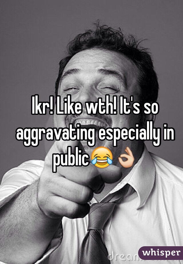 Ikr! Like wth! It's so aggravating especially in publicðŸ˜‚ðŸ‘Œ