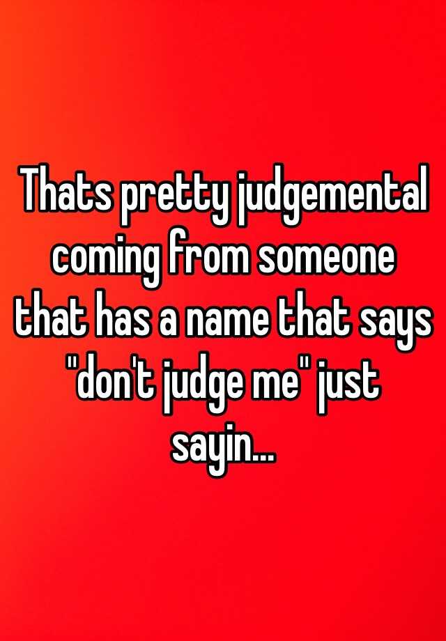 thats-pretty-judgemental-coming-from-someone-that-has-a-name-that-says