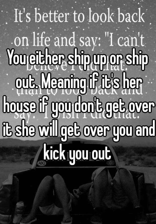 you-either-ship-up-or-ship-out-meaning-if-it-s-her-house-if-you-don-t