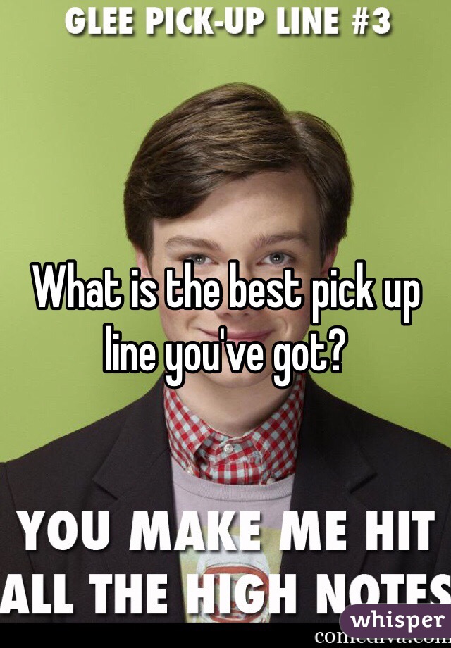 What is the best pick up line you've got? 