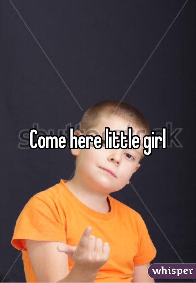 Come here little girl