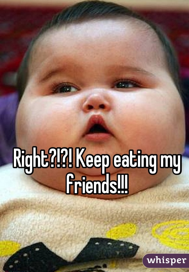 Right?!?! Keep eating my friends!!!