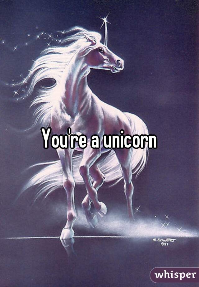 You're a unicorn