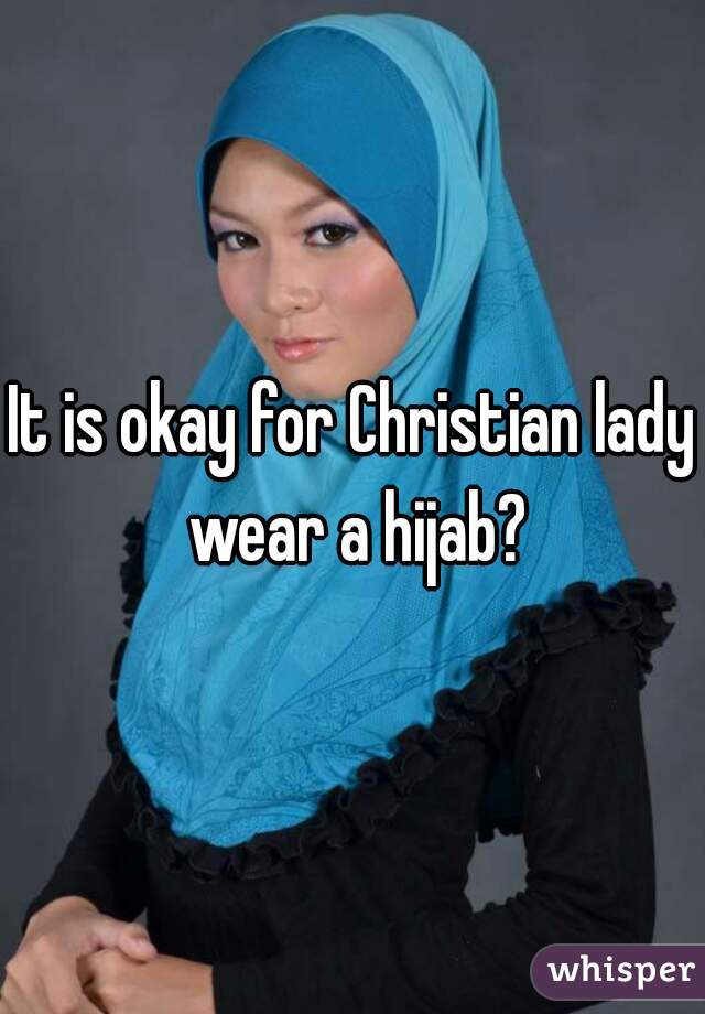It is okay for Christian lady wear a hijab?