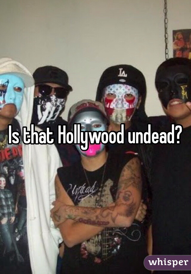 Is that Hollywood undead?