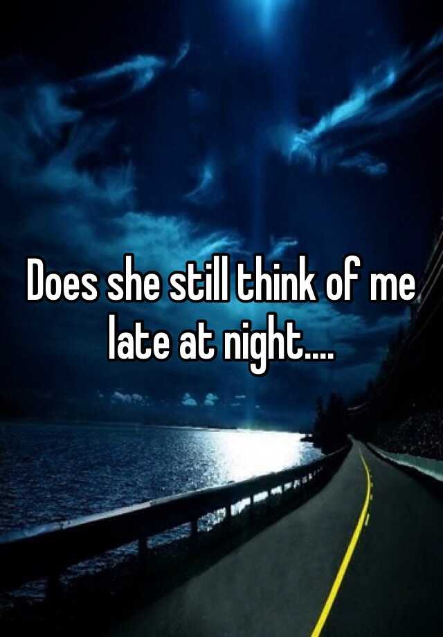 does-she-still-think-of-me-late-at-night