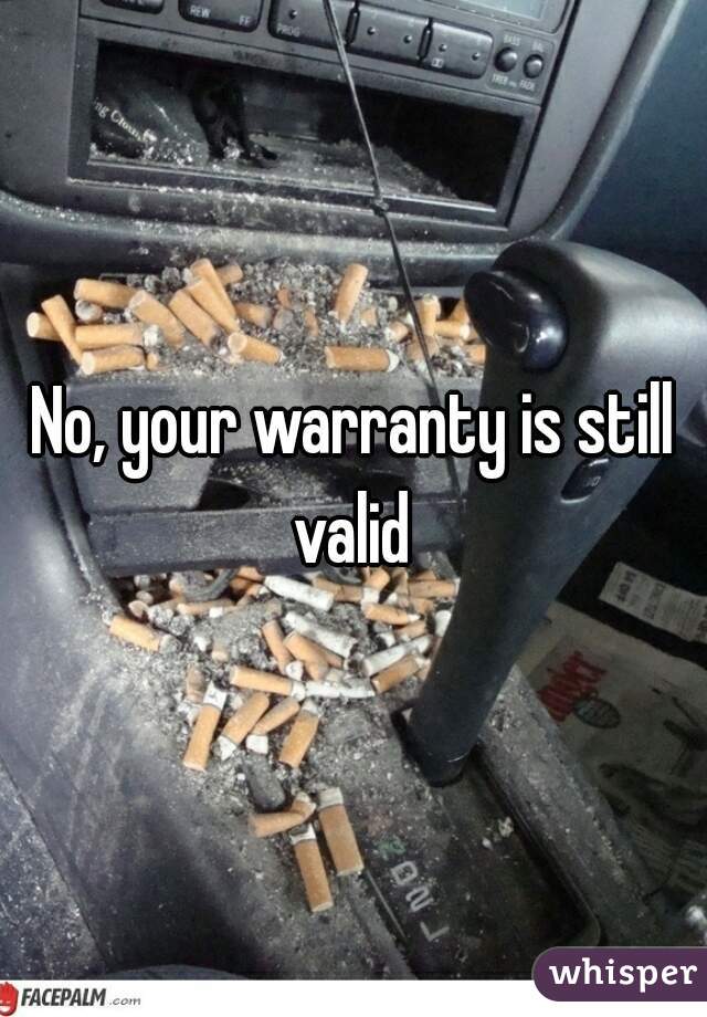 No, your warranty is still valid 