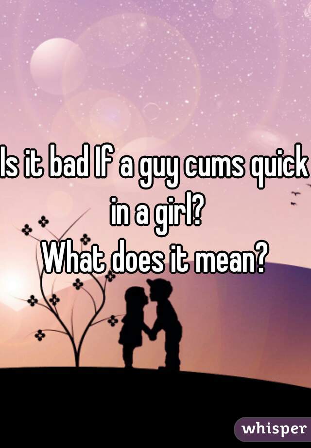 what does it mean when a guy cums fast?