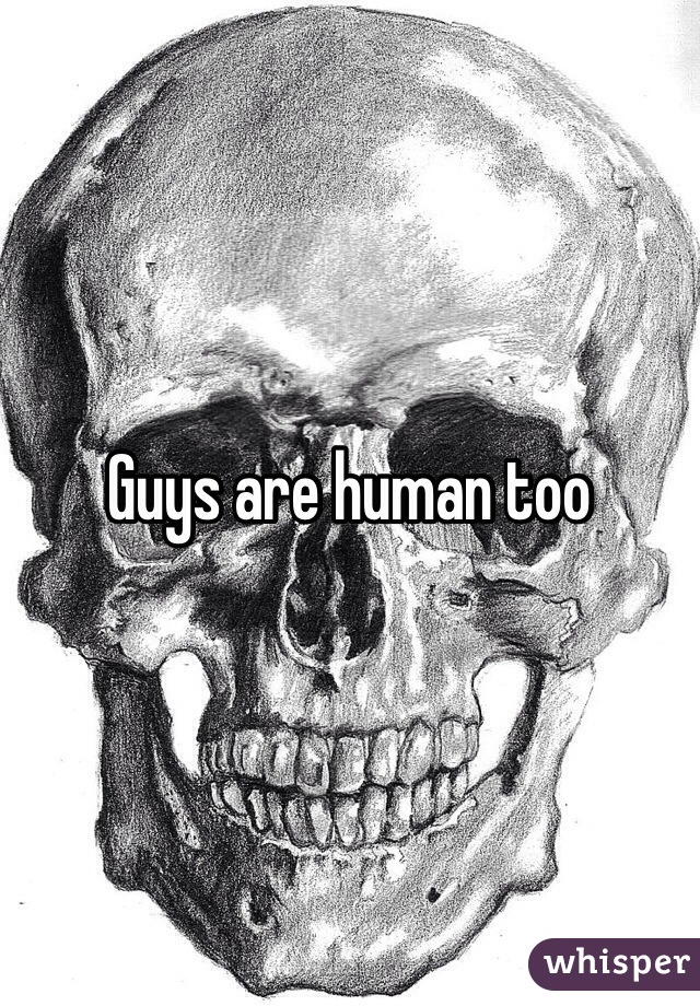 Guys are human too