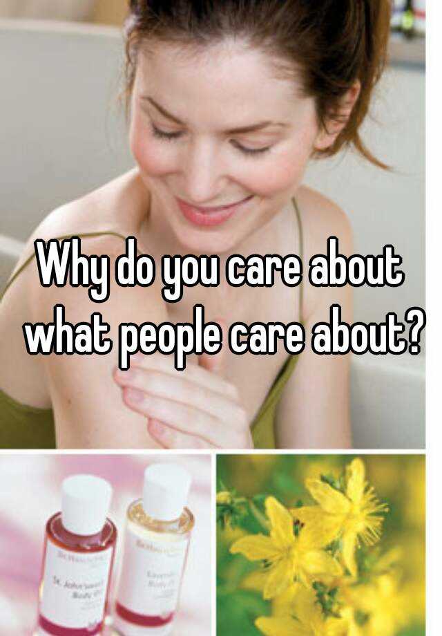 why-do-you-care-about-what-people-care-about