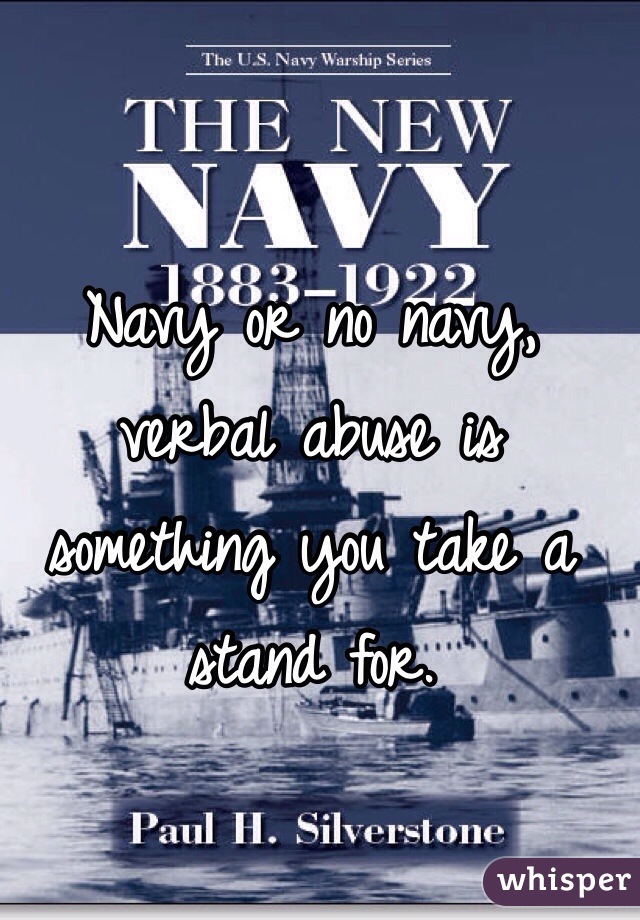 Navy or no navy, verbal abuse is something you take a stand for. 