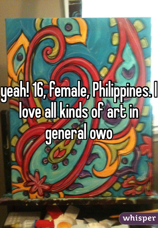 yeah! 16, female, Philippines. I love all kinds of art in general owo