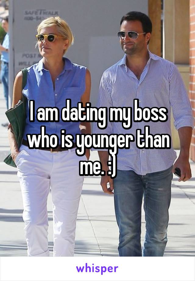 I am dating my boss who is younger than me. :)