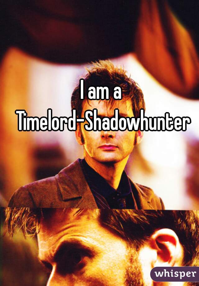 I am a Timelord-Shadowhunter