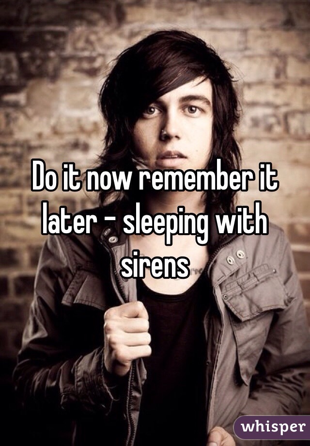 Do it now remember it later - sleeping with sirens 