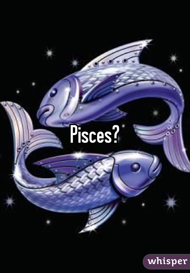 Pisces?