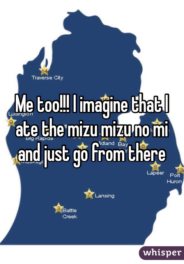 Me too!!! I imagine that I ate the mizu mizu no mi and just go from there