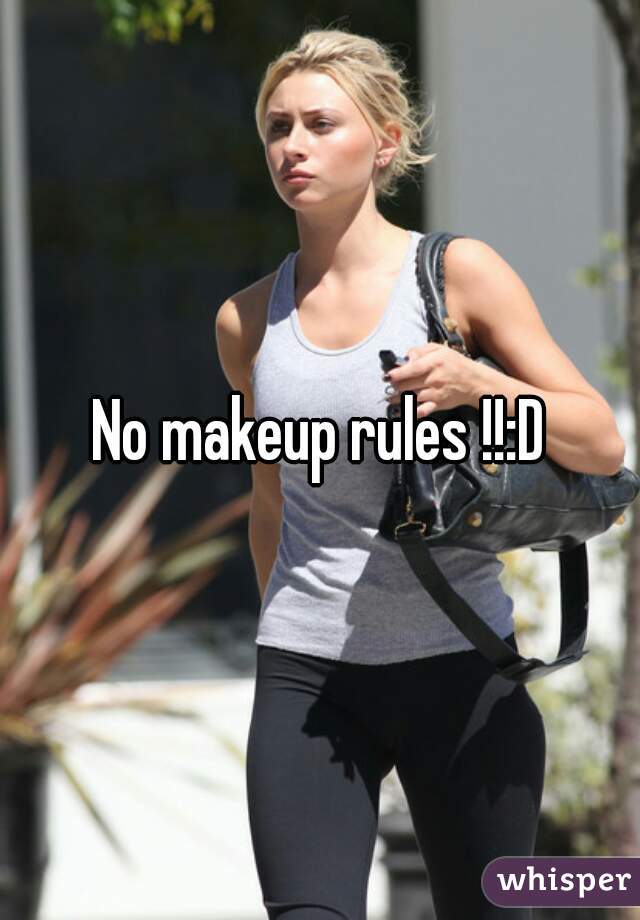 No makeup rules !!:D