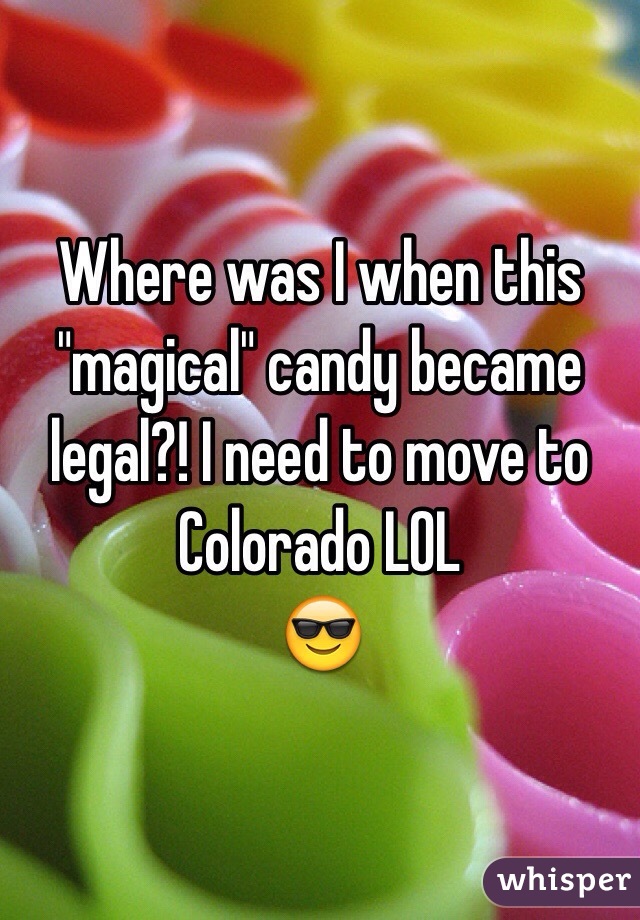 Where was I when this "magical" candy became legal?! I need to move to Colorado LOL
😎
