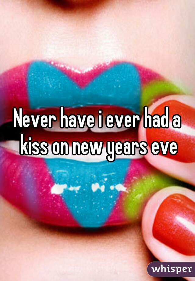 Never have i ever had a kiss on new years eve