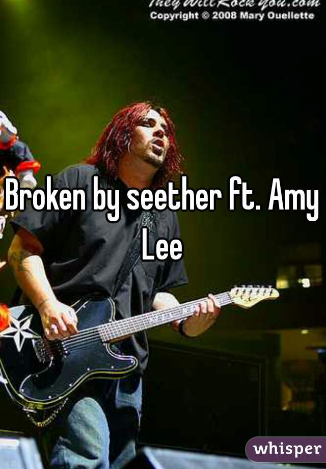 Broken by seether ft. Amy Lee 