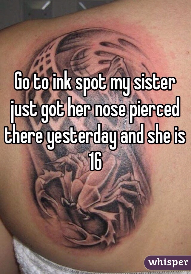 Go to ink spot my sister just got her nose pierced there yesterday and she is 16