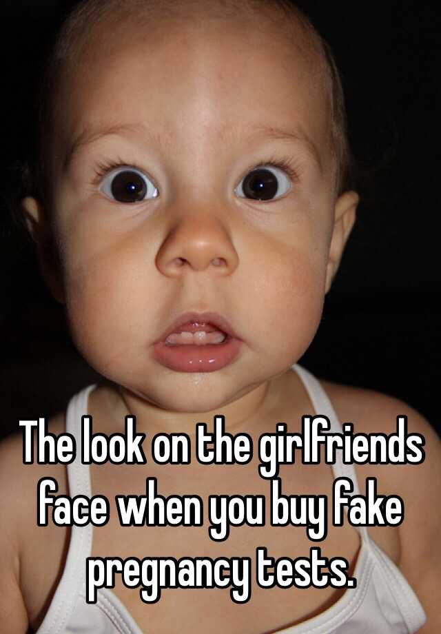 The look on the girlfriends face when you buy fake pregnancy tests.