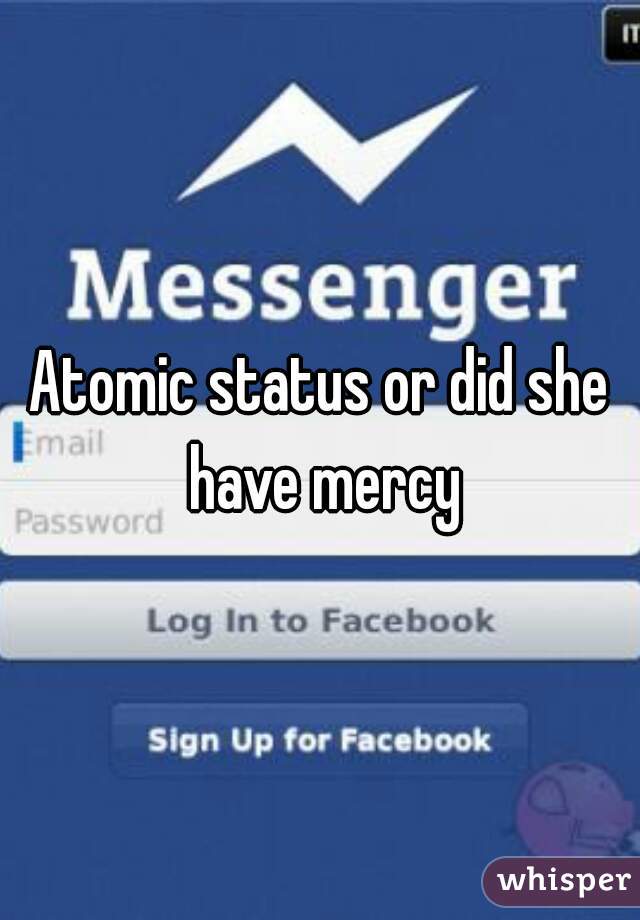 Atomic status or did she have mercy