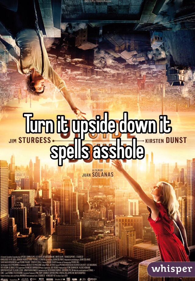 Turn it upside down it spells asshole