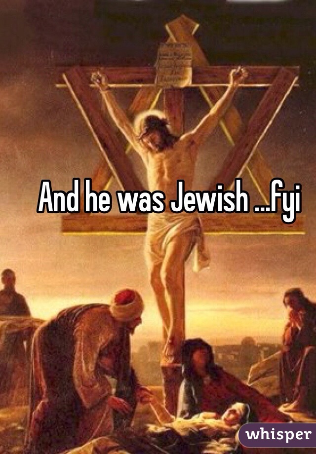 And he was Jewish ...fyi