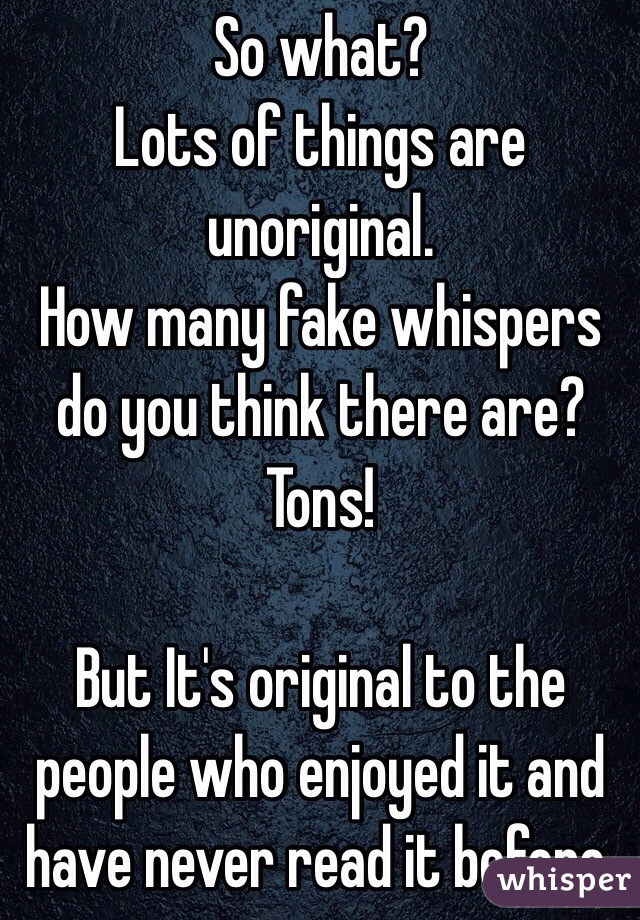 So what? 
Lots of things are unoriginal.
How many fake whispers do you think there are? Tons!

But It's original to the people who enjoyed it and have never read it before.