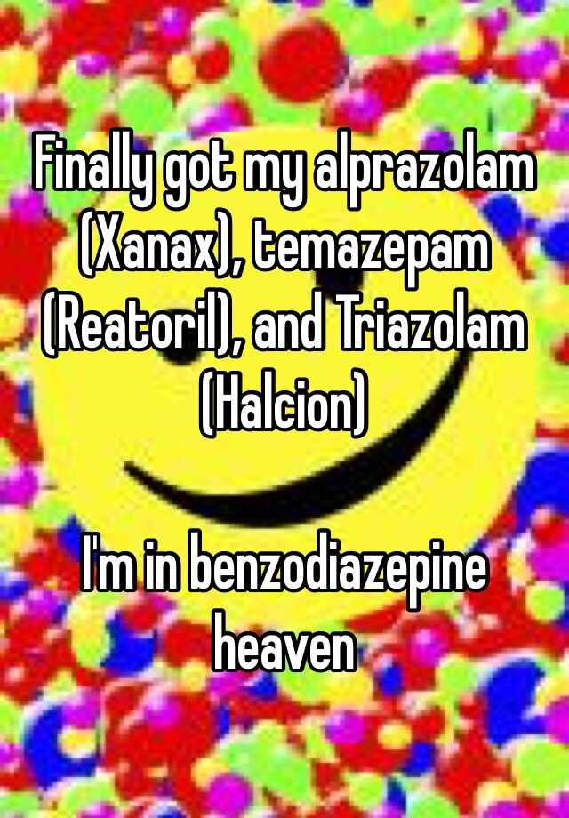 Finally got my alprazolam (Xanax), temazepam (Reatoril), and Triazolam (Halcion)

I'm in benzodiazepine heaven