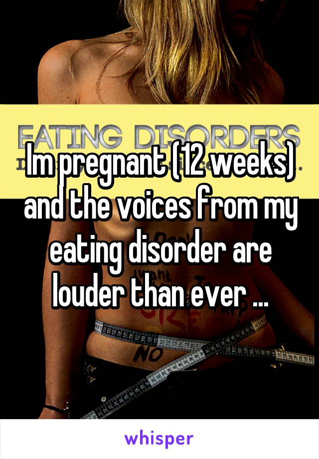 Im pregnant (12 weeks) and the voices from my eating disorder are louder than ever ...