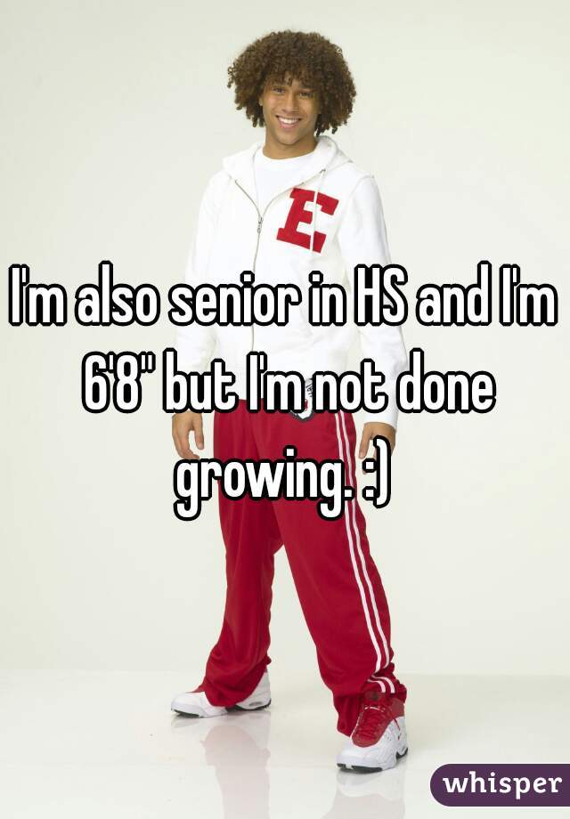 I'm also senior in HS and I'm 6'8" but I'm not done growing. :) 