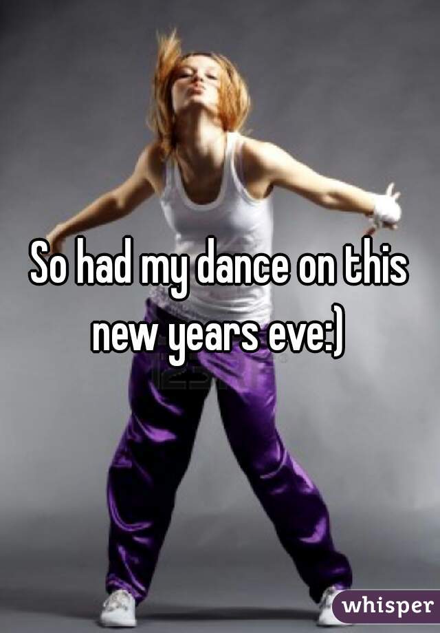So had my dance on this new years eve:) 