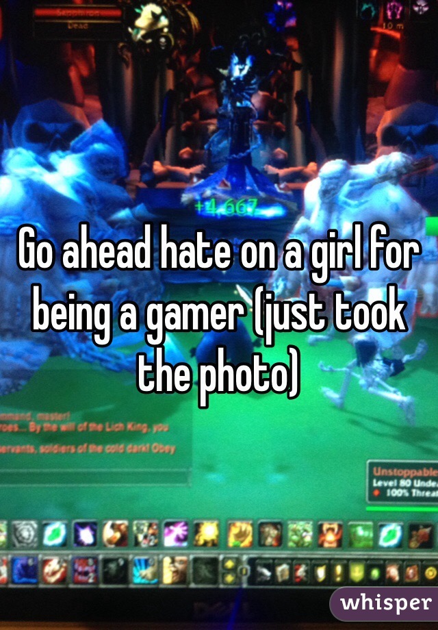 Go ahead hate on a girl for being a gamer (just took the photo)