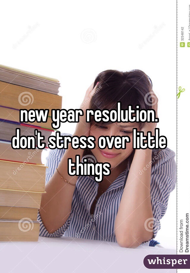 new year resolution.
don't stress over little things