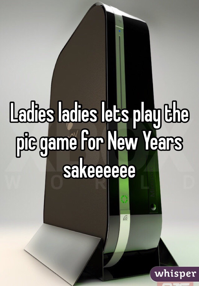 Ladies ladies lets play the pic game for New Years sakeeeeee