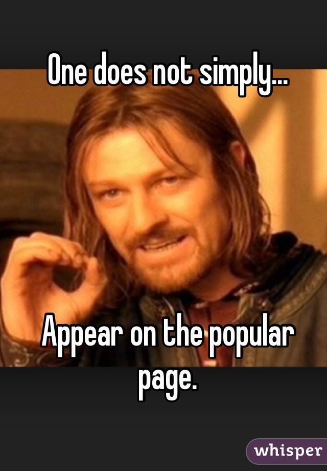 One does not simply...





Appear on the popular page.