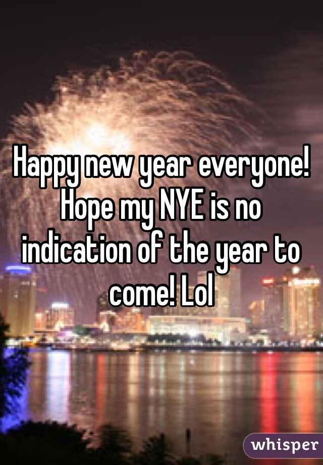 Happy new year everyone! Hope my NYE is no indication of the year to come! Lol 