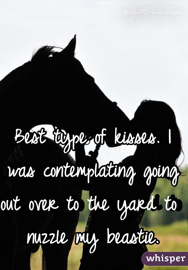 Best type of kisses. I was contemplating going out over to the yard to nuzzle my beastie.
