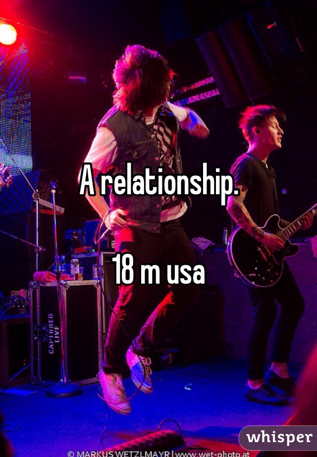 A relationship.

18 m usa 