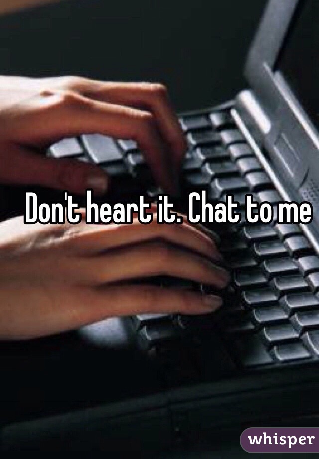 Don't heart it. Chat to me 