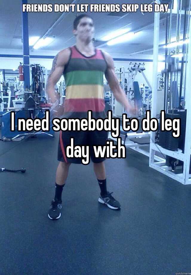 i-need-somebody-to-do-leg-day-with