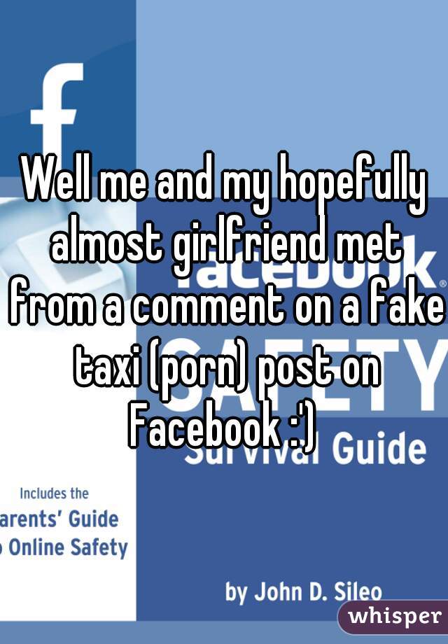 Well me and my hopefully almost girlfriend met from a comment on a fake taxi (porn) post on Facebook :') 