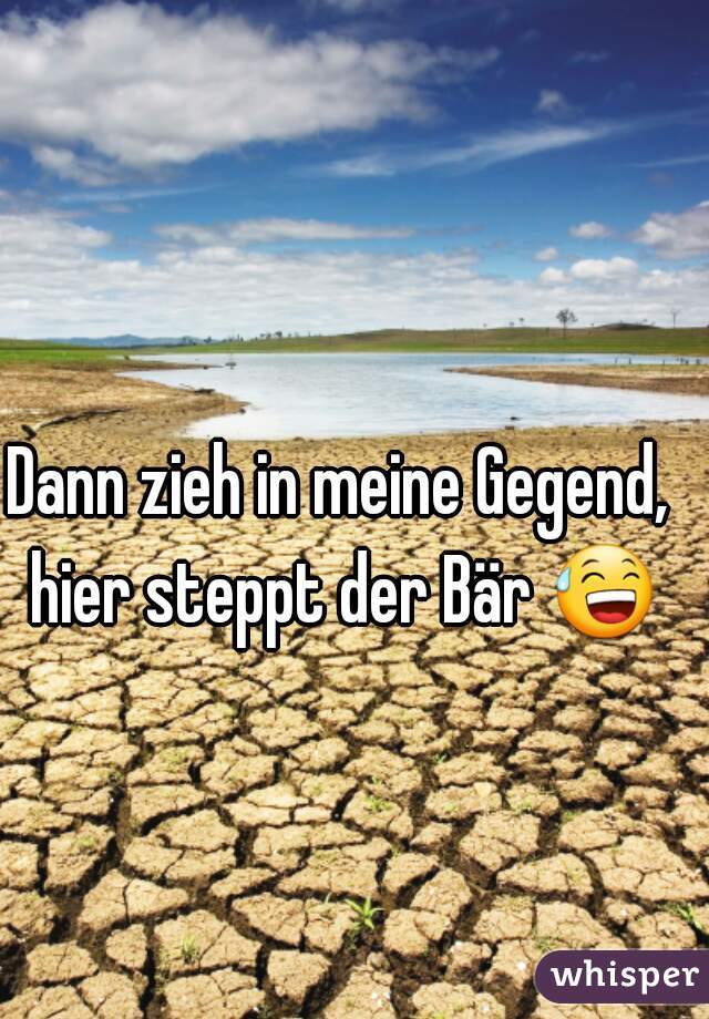 Dann zieh in meine Gegend, hier steppt der Bär 😅 